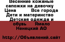 Весенние кожаные сапожки на девочку › Цена ­ 400 - Все города Дети и материнство » Детская одежда и обувь   . Ямало-Ненецкий АО